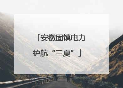 安徽固镇电力护航“三夏”