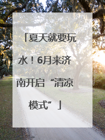 夏天就要玩水！6月来济南开启“清凉模式”