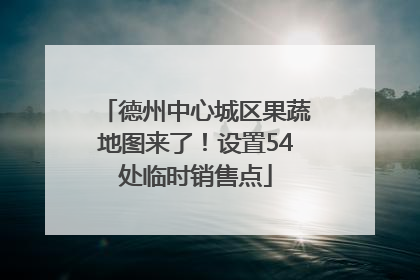 德州中心城区果蔬地图来了！设置54处临时销售点