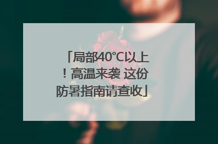 局部40℃以上！高温来袭 这份防暑指南请查收