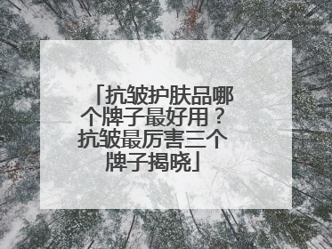 抗皱护肤品哪个牌子最好用？抗皱最厉害三个牌子揭晓
