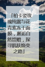 柏卡姿玫瑰纯露与花青素冻干面膜，邂逅自然馈赠，探寻肌肤焕变之路