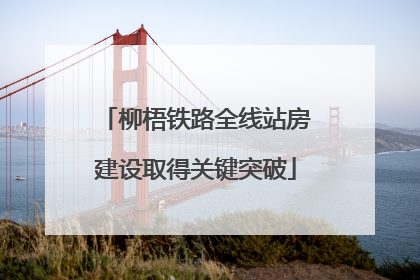 柳梧铁路全线站房建设取得关键突破