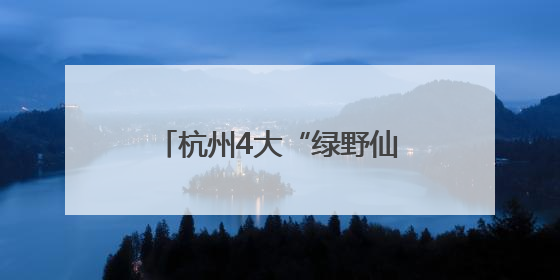 杭州4大“绿野仙踪”秘境，把20℃的夏天框进镜头里
