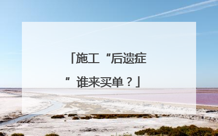 施工“后遗症”谁来买单？