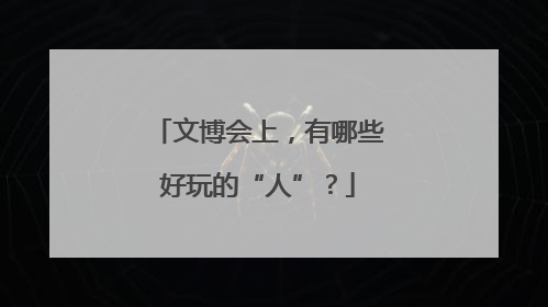 文博会上，有哪些好玩的“人”？