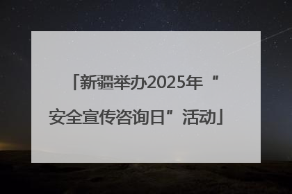 新疆举办2025年“安全宣传咨询日”活动