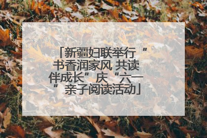 新疆妇联举行“书香润家风 共读伴成长”庆“六一”亲子阅读活动
