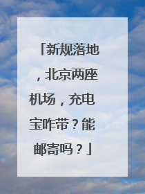 新规落地，北京两座机场，充电宝咋带？能邮寄吗？