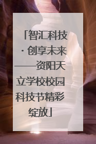 智汇科技・创享未来——资阳天立学校校园科技节精彩绽放