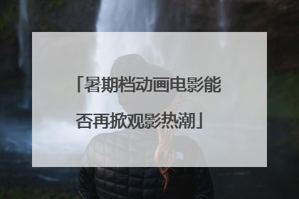 暑期档动画电影能否再掀观影热潮