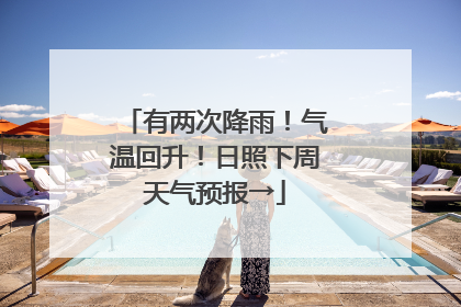 有两次降雨！气温回升！日照下周天气预报→