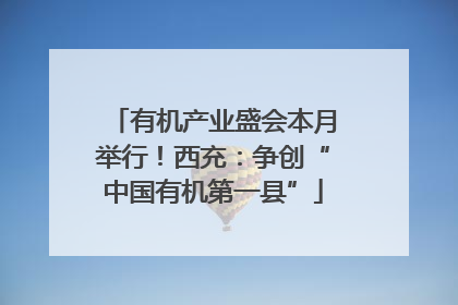 有机产业盛会本月举行！西充：争创“中国有机第一县”