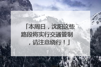 本周日，沈阳这些路段将实行交通管制，请注意绕行！