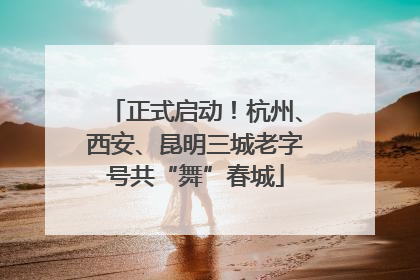 正式启动！杭州、西安、昆明三城老字号共“舞”春城