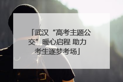 武汉“高考主题公交”暖心启程 助力考生逐梦考场