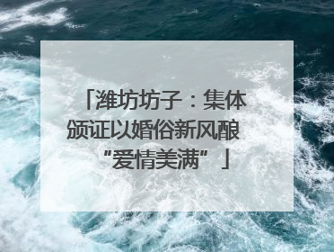 潍坊坊子：集体颁证以婚俗新风酿“爱情美满”