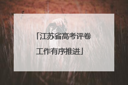 江苏省高考评卷工作有序推进