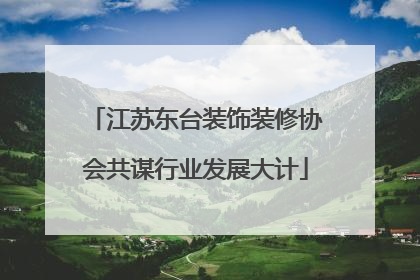 江苏东台装饰装修协会共谋行业发展大计