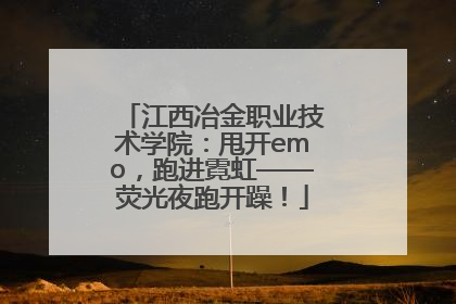 江西冶金职业技术学院：甩开emo，跑进霓虹——荧光夜跑开躁！