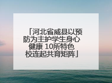 河北省威县以预防为主护学生身心健康 10所特色校连起共育矩阵