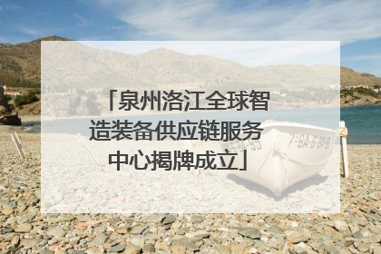 泉州洛江全球智造装备供应链服务中心揭牌成立
