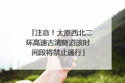 注意！太原西北二环高速古清隧道该时间段将禁止通行