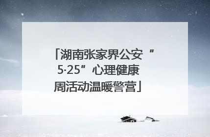 湖南张家界公安“5·25”心理健康周活动温暖警营