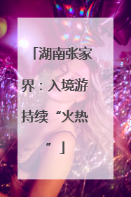 湖南张家界：入境游持续“火热”