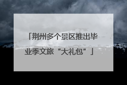 荆州多个景区推出毕业季文旅“大礼包”