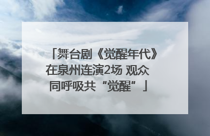 舞台剧《觉醒年代》在泉州连演2场 观众同呼吸共“觉醒”