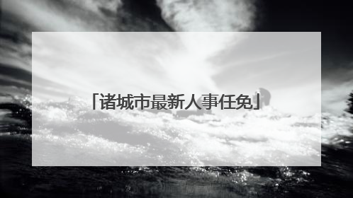 诸城市最新人事任免
