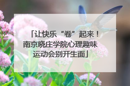让快乐“卷”起来！南京晓庄学院心理趣味运动会别开生面