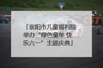 襄阳市儿童福利院举办“绿色童年 快乐六一”主题庆典