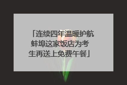 连续四年温暖护航 蚌埠这家饭店为考生再送上免费午餐