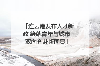 连云港发布人才新政 绘就青年与城市双向奔赴新图景