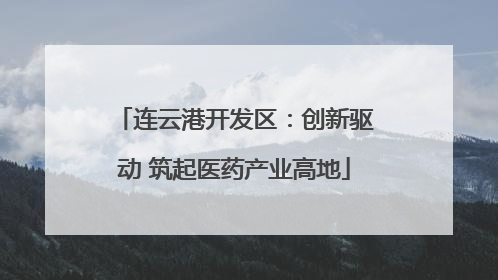 连云港开发区：创新驱动 筑起医药产业高地