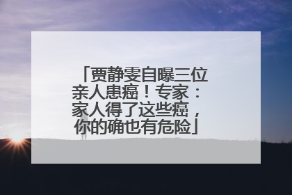 贾静雯自曝三位亲人患癌！专家：家人得了这些癌，你的确也有危险