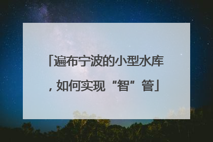 遍布宁波的小型水库，如何实现“智”管