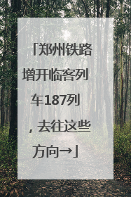 郑州铁路增开临客列车187列，去往这些方向→