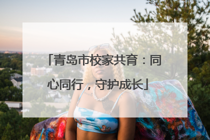 青岛市校家共育：同心同行，守护成长
