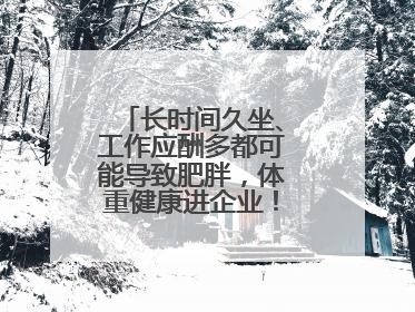 长时间久坐、工作应酬多都可能导致肥胖，体重健康进企业！科学减重，生活方式这样干预