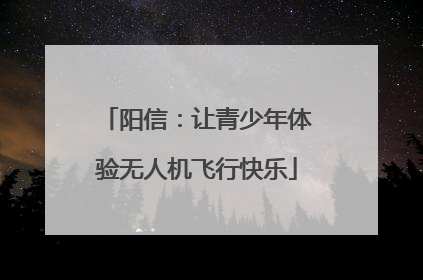 阳信：让青少年体验无人机飞行快乐