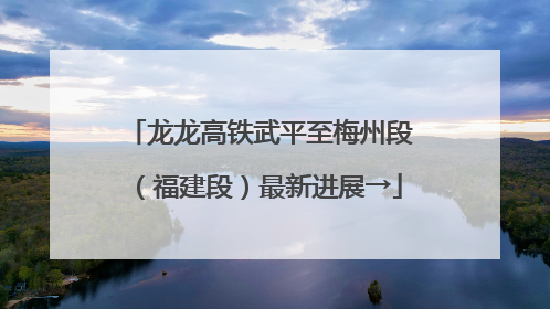 龙龙高铁武平至梅州段（福建段）最新进展→