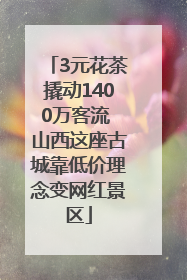 3元花茶撬动1400万客流 山西这座古城靠低价理念变网红景区