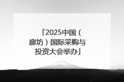 2025中国（廊坊）国际采购与投资大会举办