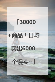 30000+商品！日均卖出6000个馒头~