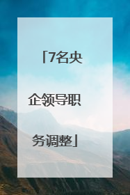 7名央企领导职务调整