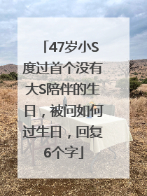 47岁小S度过首个没有大S陪伴的生日，被问如何过生日，回复6个字