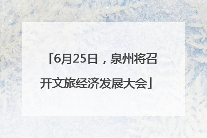 6月25日，泉州将召开文旅经济发展大会